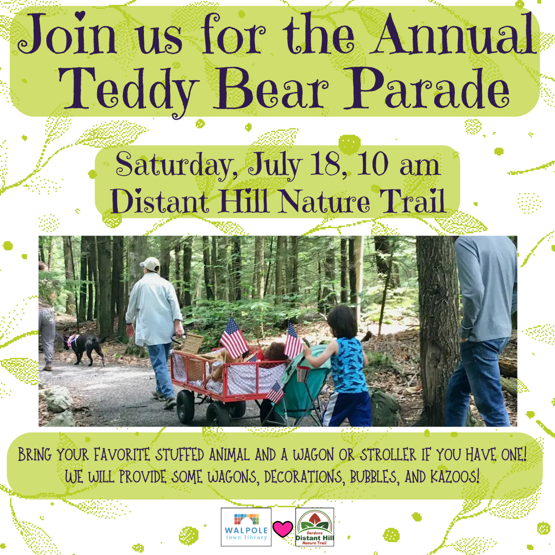 Join us for the Annual Teddy Bear Parade. Saturday, July 18, 10 am. Distant Hill Nature. Bring your favorite stuffed animal and a wagon or stroller if you have one! We will provide some wagons, decorations, bubbles, and kazoos!